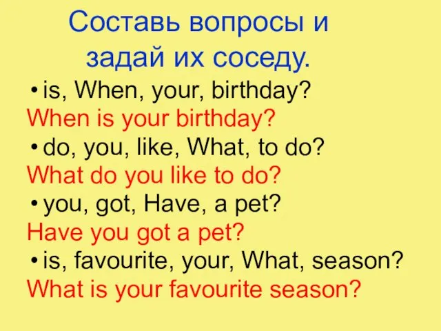 Составь вопросы и задай их соседу. is, When, your, birthday? When is