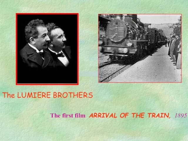 The LUMIERE BROTHERS The first film ARRIVAL OF THE TRAIN, 1895