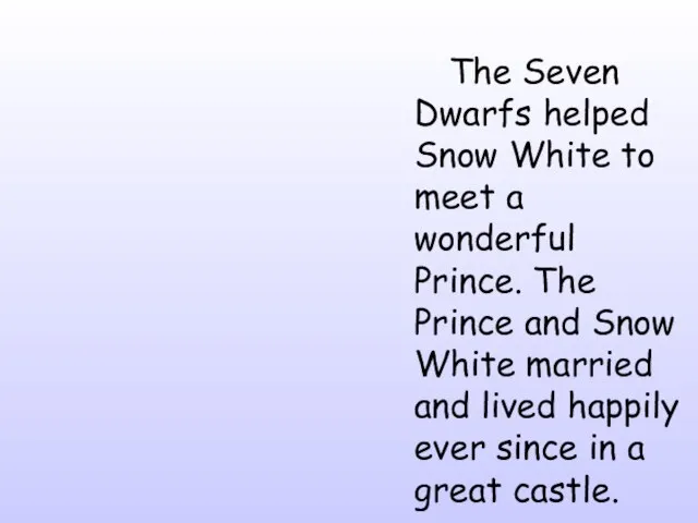 The Seven Dwarfs helped Snow White to meet a wonderful Prince. The