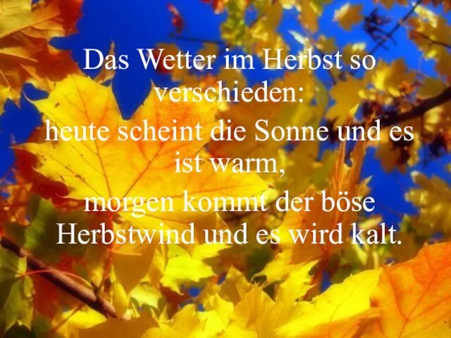 Das Wetter im Herbst so verschieden: heute scheint die Sonne und es