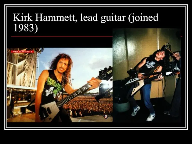 Kirk Hammett, lead guitar (joined 1983)