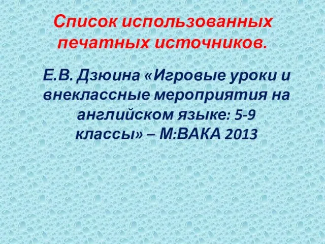 Список использованных печатных источников. Е.В. Дзюина «Игровые уроки и внеклассные мероприятия на