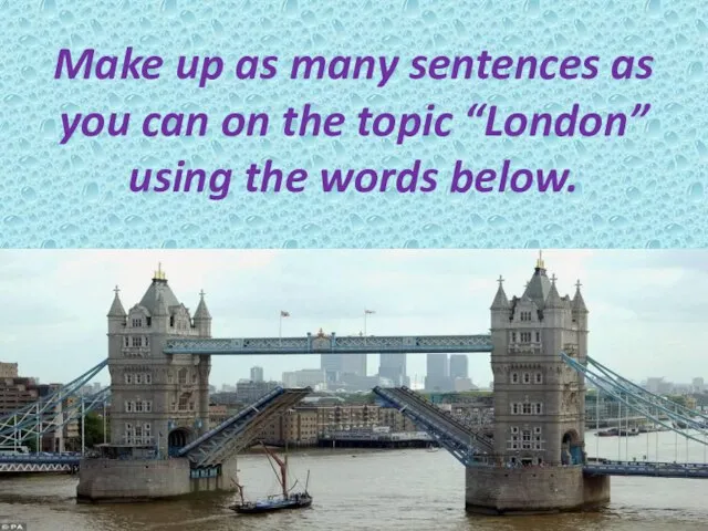 Make up as many sentences as you can on the topic “London” using the words below.