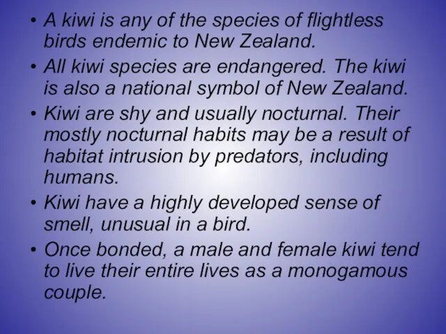 A kiwi is any of the species of flightless birds endemic to
