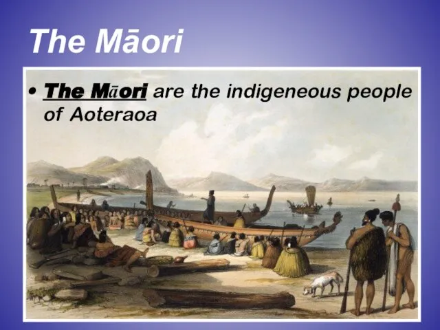 The Māori The Māori are the indigeneous people of Aoteraoa