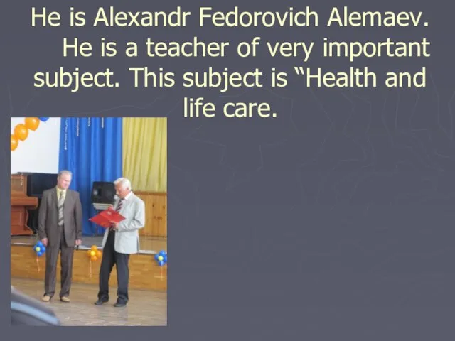 He is Alexandr Fedorovich Alemaev. He is a teacher of very important