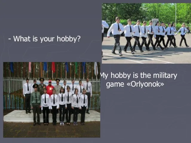 - What is your hobby? My hobby is the military game «Orlyonok»