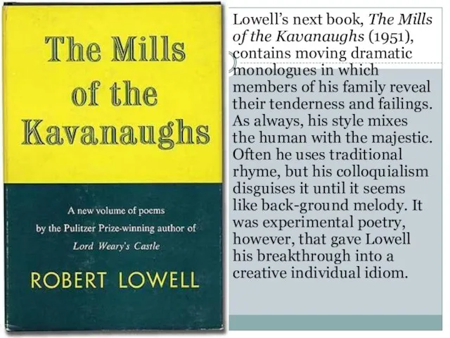 Lowell’s next book, The Mills of the Kavanaughs (1951), contains moving dramatic