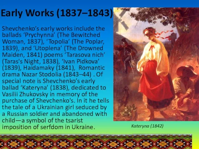 Early Works (1837–1843) Shevchenko’s early works include the ballads ‘Prychynna’ (The Bewitched