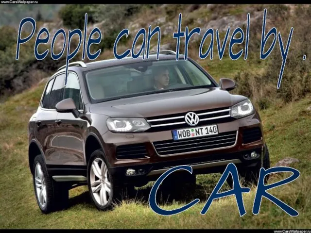 People can travel by . . . CAR