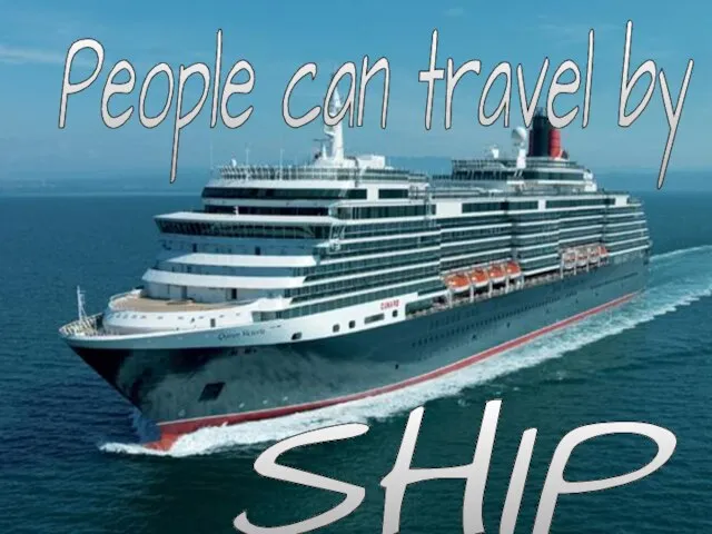 People can travel by . . . SHIP