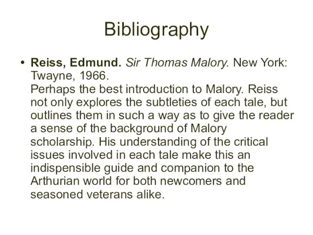 Bibliography Reiss, Edmund. Sir Thomas Malory. New York: Twayne, 1966. Perhaps the