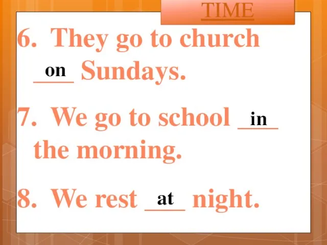 6. They go to church ___ Sundays. 7. We go to school