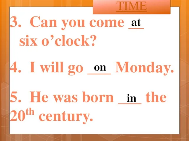 3. Can you come __ six o’clock? 4. I will go ___