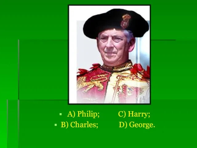 A) Philip; C) Harry; B) Charles; D) George.