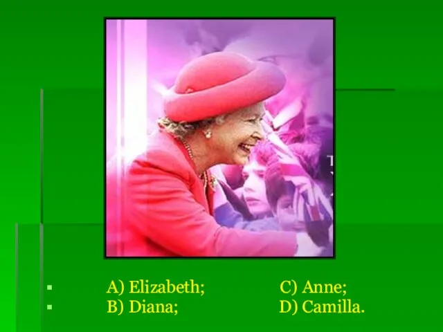 A) Elizabeth; C) Anne; B) Diana; D) Camilla.