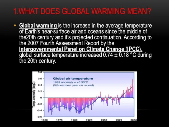 1.WHAT DOES GLOBAL WARMING MEAN? Global warming is the increase in the