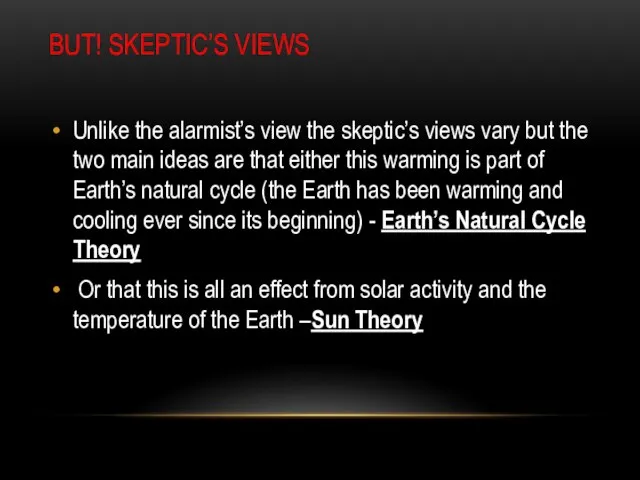 BUT! SKEPTIC’S VIEWS Unlike the alarmist’s view the skeptic’s views vary but