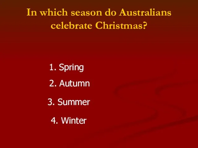 In which season do Australians celebrate Christmas? 1. Spring 2. Autumn 3. Summer 4. Winter