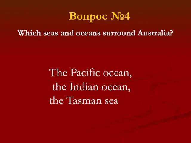 Which seas and oceans surround Australia? The Pacific ocean, the Indian ocean,
