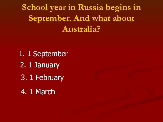 School year in Russia begins in September. And what about Australia? 1.