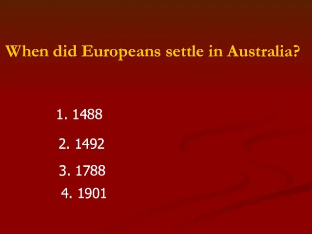 When did Europeans settle in Australia? 1. 1488 2. 1492 3. 1788 4. 1901