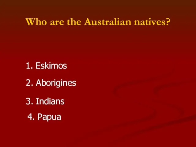 Who are the Australian natives? 1. Eskimos 2. Aborigines 3. Indians 4. Papua