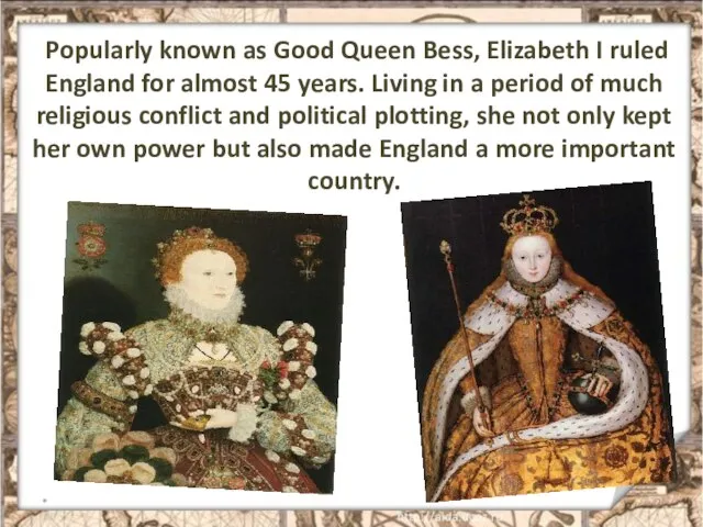 Popularly known as Good Queen Bess, Elizabeth I ruled England for almost