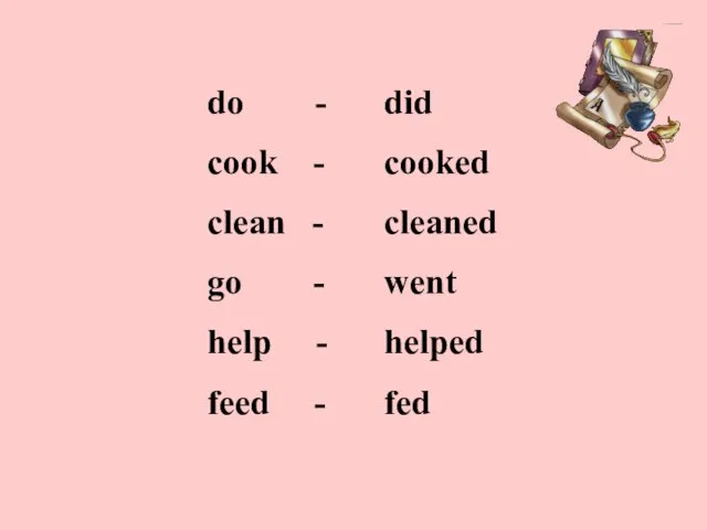 do - cook - clean - go - help - feed -