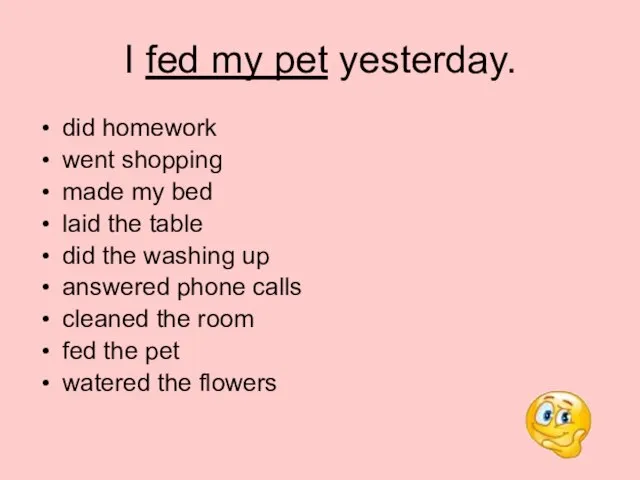 I fed my pet yesterday. did homework went shopping made my bed