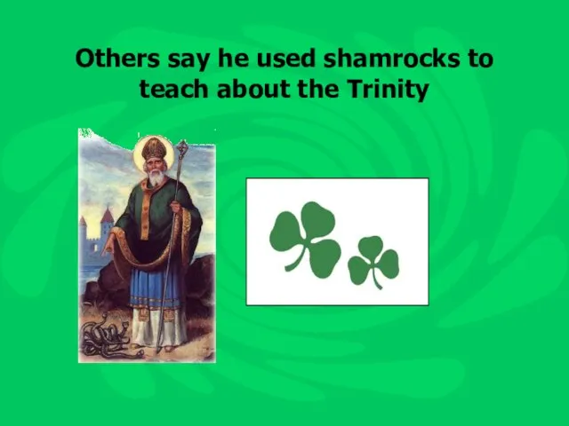 Others say he used shamrocks to teach about the Trinity