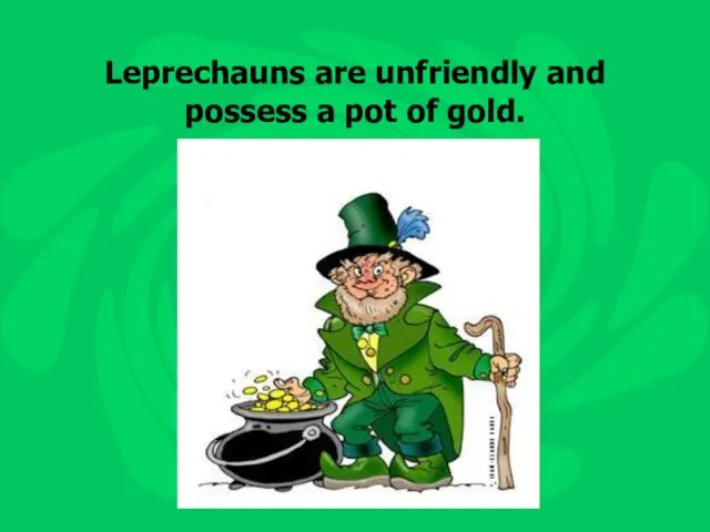 Leprechauns are unfriendly and possess a pot of gold.