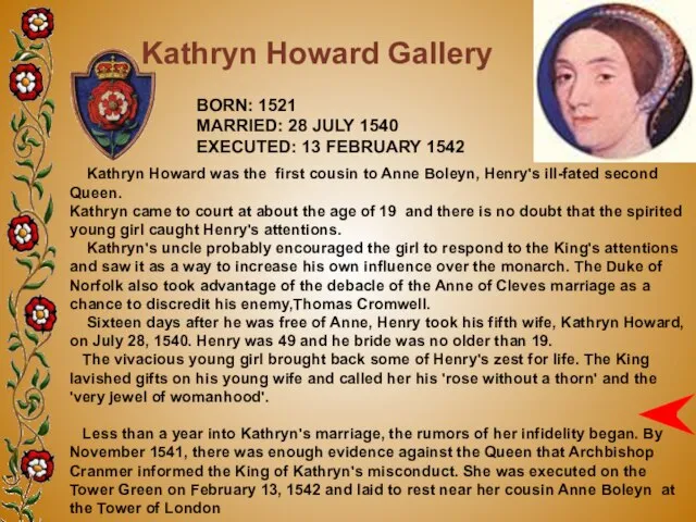 Kathryn Howard Gallery BORN: 1521 MARRIED: 28 JULY 1540 EXECUTED: 13 FEBRUARY