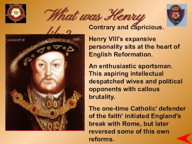 Contrary and capricious. Henry VIII's expansive personality sits at the heart of