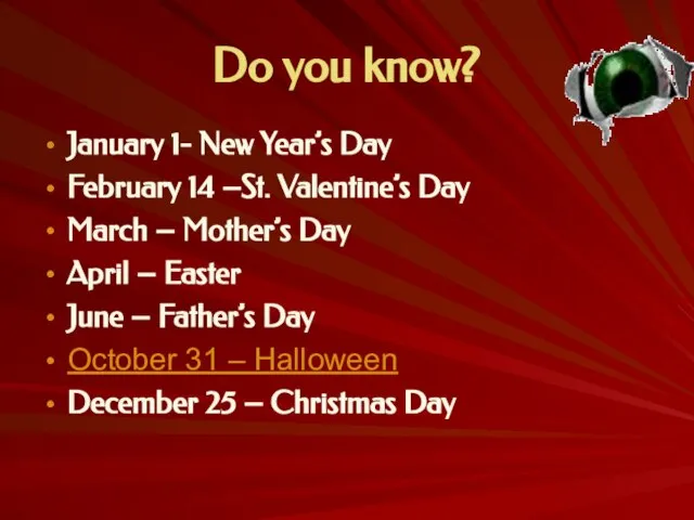Do you know? January 1- New Year’s Day February 14 –St. Valentine’s
