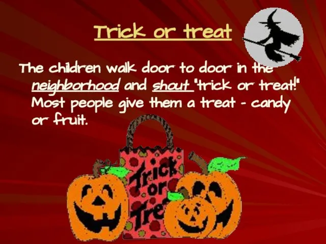 Trick or treat The children walk door to door in the neighborhood