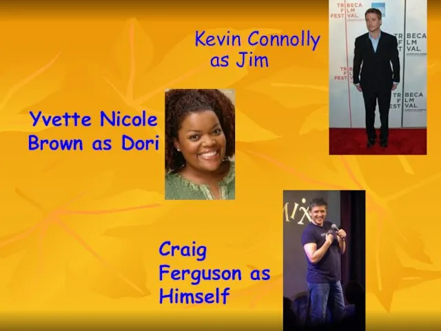 Yvette Nicole Brown as Dori Kevin Connolly as Jim Craig Ferguson as Himself