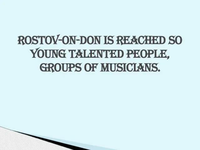 Rostov-on-Don is reached so young talented people, groups of musicians.