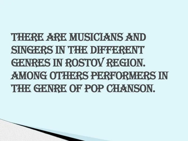 There are musicians and singers in the different genres in Rostov region.