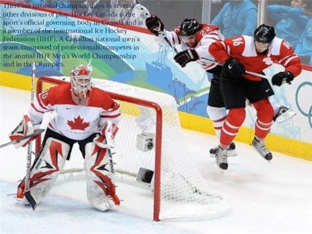 There are national championships in several other divisions of play. Hockey Canada