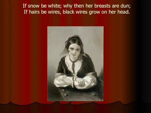 If snow be white; why then her breasts are dun; If hairs