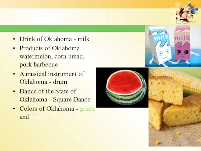 Drink of Oklahoma - milk Products of Oklahoma - watermelon, corn bread,