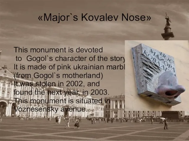 «Major`s Kovalev Nose» This monument is devoted to Gogol`s character of the