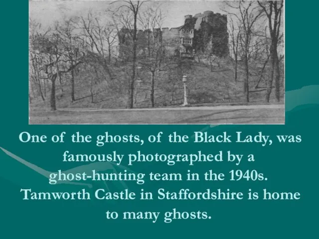 One of the ghosts, of the Black Lady, was famously photographed by