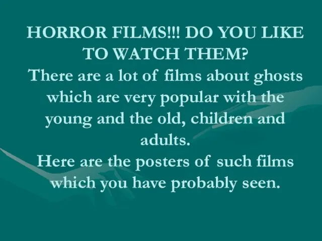 HORROR FILMS!!! DO YOU LIKE TO WATCH THEM? There are a lot