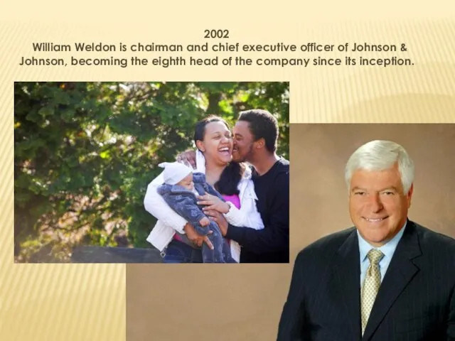 2002 William Weldon is chairman and chief executive officer of Johnson &