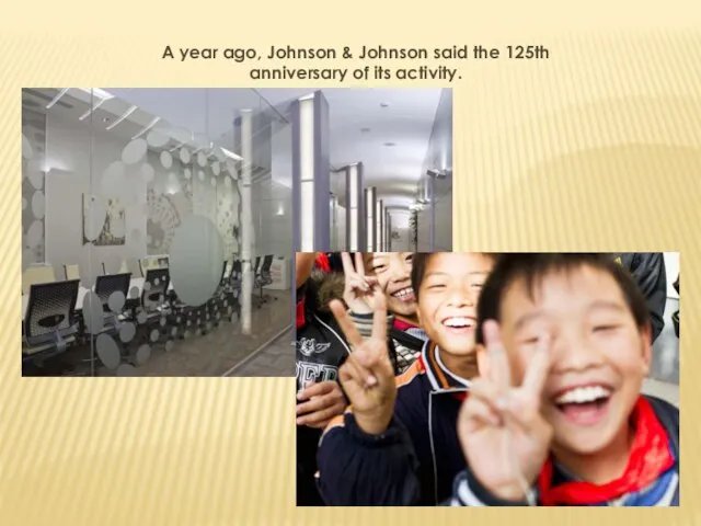 A year ago, Johnson & Johnson said the 125th anniversary of its activity.