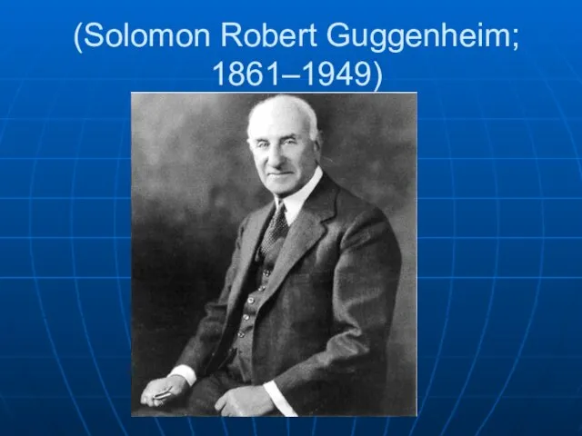 (Solomon Robert Guggenheim; 1861–1949)