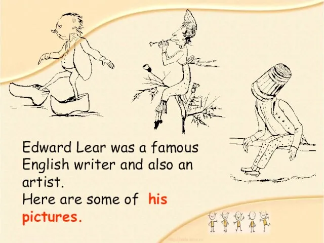 Edward Lear was a famous English writer and also an artist. Here