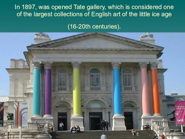 In 1897, was opened Tate gallery, which is considered one of the